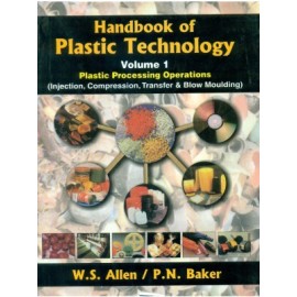 Handbook of Plastic Technology: Plastic Processing Operations, (Injection, Compression, Transfer & Blow Moulding) Vol. I (HB)