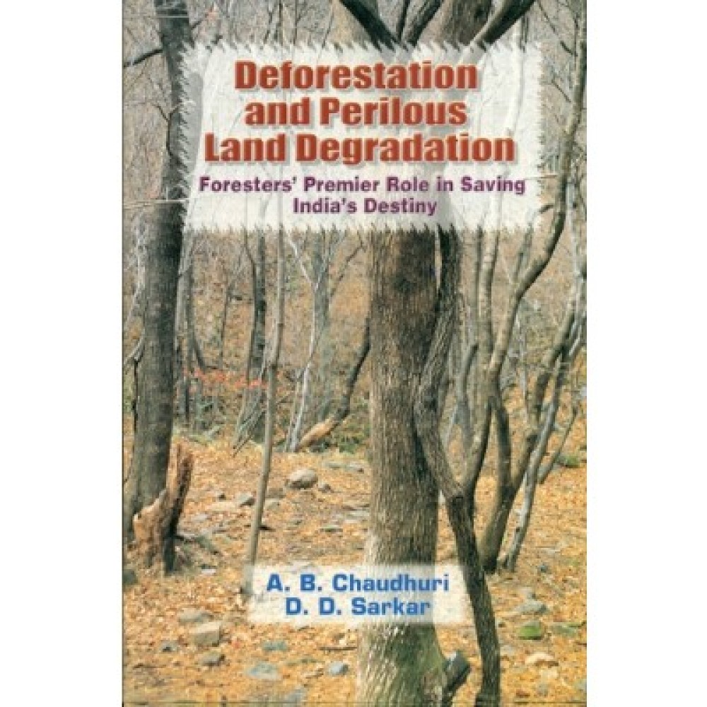 Deforestation and Perilous Land Degradation: Foresters' Premier Role in Saving India's Destiny