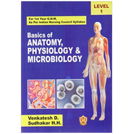 Basics of Anatomy Physiology & Microbiology, For 1 Year G.N.M. As per Indian Nursing Council Syllabus, Level 1 (PB)