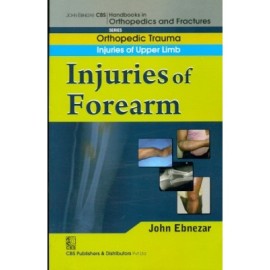 John Ebnezar CBS Handbooks in Orthopedics and Fractures: Orthopedic Trauma: Injuries of Upper Limb :Injuries of Forearm