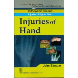 John Ebnezar CBS Handbooks in Orthopedics and Fractures: Orthopedic Trauma: Injuries of Upper Limb :Injuries of Hand