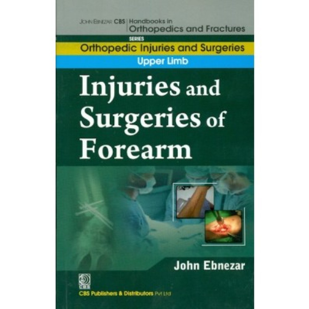 John Ebnezar CBS Handbooks in Orthopedics and Fractures: Orthopedic Injuries and Surgeries :Upper Limb: Injuries and Surgeries of  Forearm