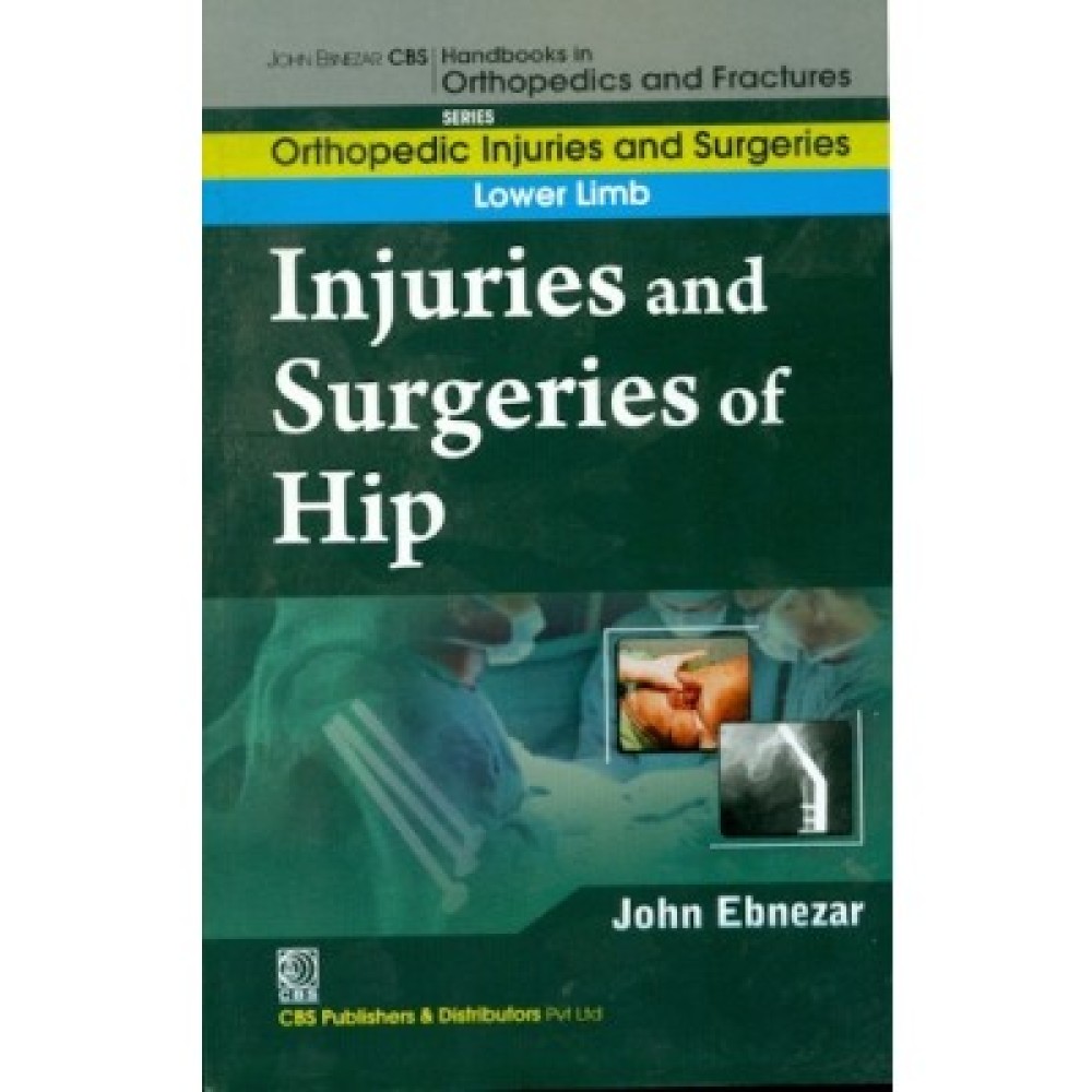 John Ebnezar CBS Handbooks in Orthopedics and Fractures: Orthopedic Injuries and Surgeries : Lower Limb : Injuries and Surgeries of Hip