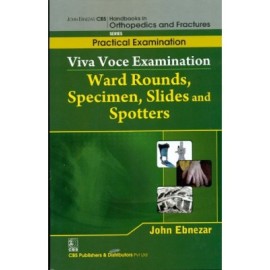 John Ebnezar CBS Handbooks in Orthopedics and Fractures: Practical Examination : Viva Voce Examination: Ward Rounds, Specimen, Slides, Spotters