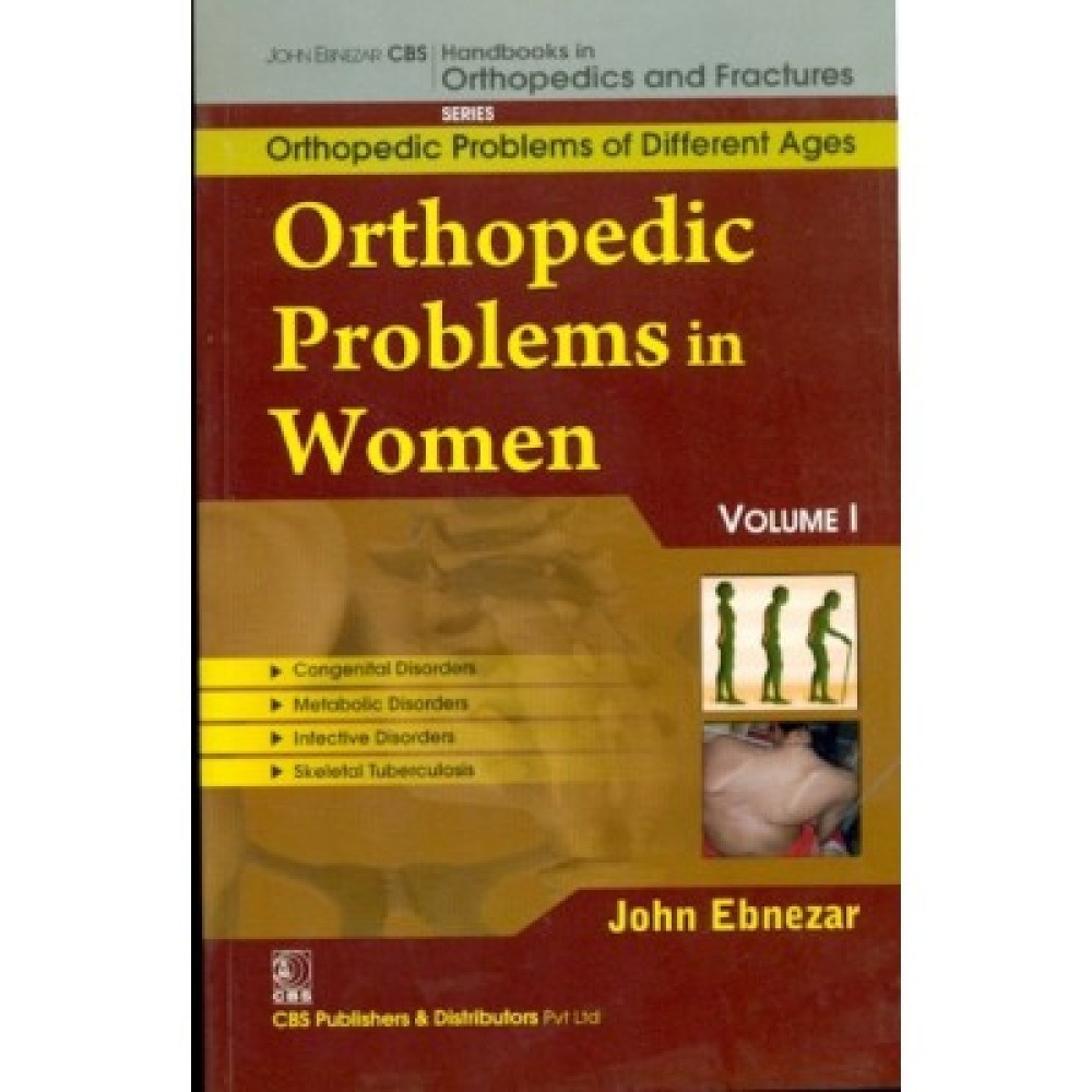 John Ebnezar CBS Handbooks in Orthopedics and Fractures: Orthopedic Problems of Different Ages : Orthopedic Problems in Women  I