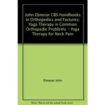 John Ebnezar CBS Handbooks in Orthopedics and Factures: Yoga Therapy in Common Orthopedic Problems  : Yoga Therapy for Neck Pain