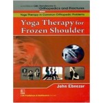 John Ebnezar CBS Handbooks in Orthopedics and Factures: Yoga Therapy in Common Orthopedic Problems  : Yoga Therapy for Frozen Shoulder