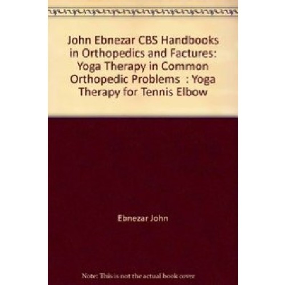 John Ebnezar CBS Handbooks in Orthopedics and Factures: Yoga Therapy in Common Orthopedic Problems  : Yoga Therapy for Tennis Elbow