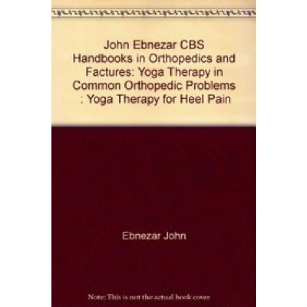 John Ebnezar CBS Handbooks in Orthopedics and Factures: Yoga Therapy in Common Orthopedic Problems  : Yoga Therapy for Heel Pain