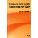 Confession of an Indian Opium Eater: A Collection of Indian Poems in English