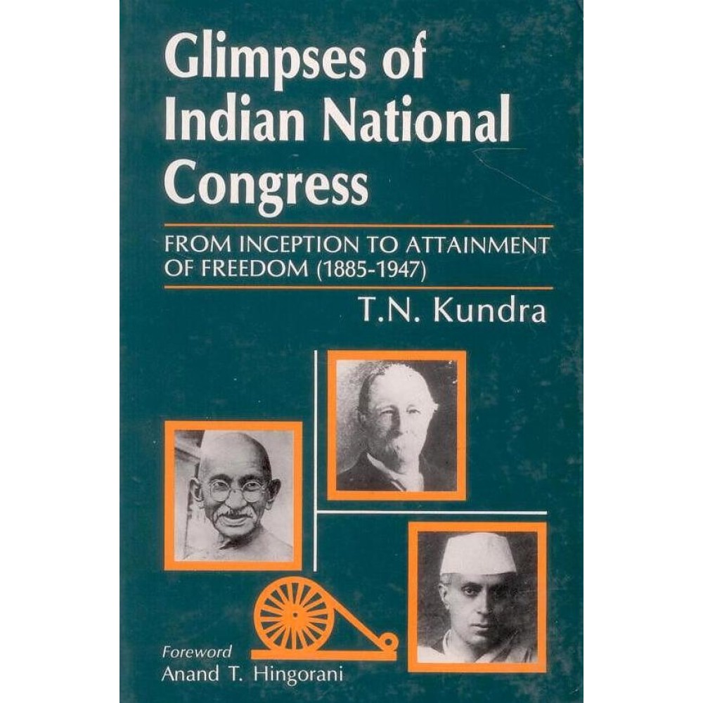 Glimpses of Indian National Congress: From Inception to Attainment of Freedom (1885-1947)