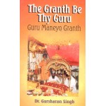 Granth Be Thy Guru: Guru Maneyo Granth