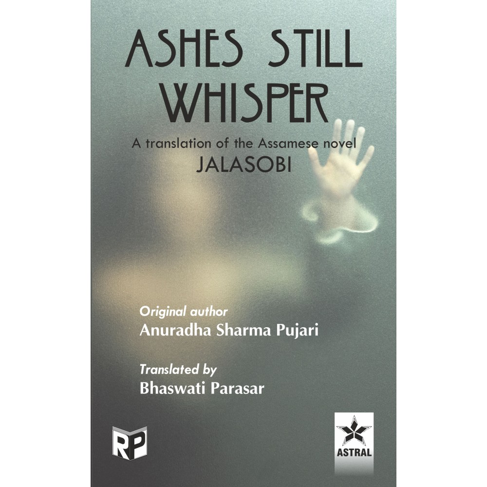 Ashes Still Whisper: A translation of the Assamese novel Jalasobi by Anuradha Sharma Pujari