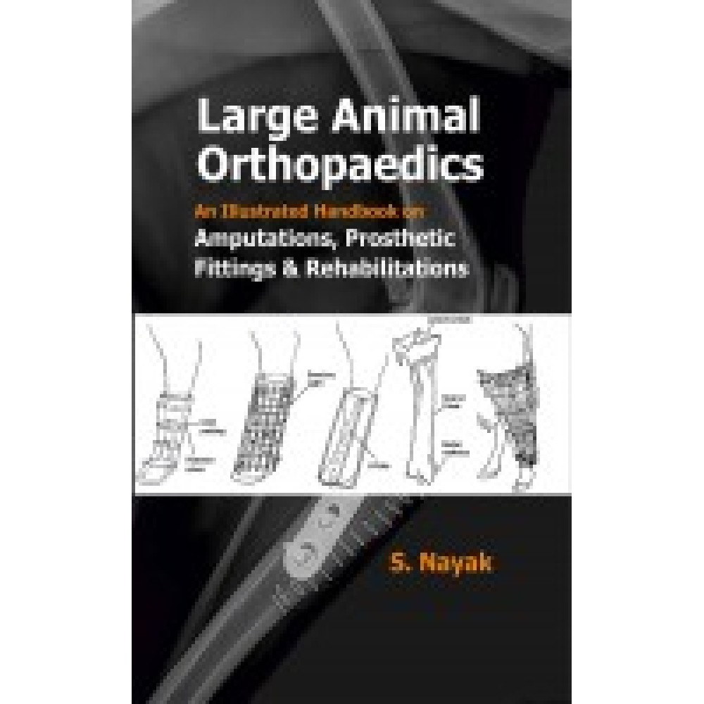 Large Animal Orthopedics: An Illustrated Handbook on Amputations,Prosthetic Fittings and Rehabilitations