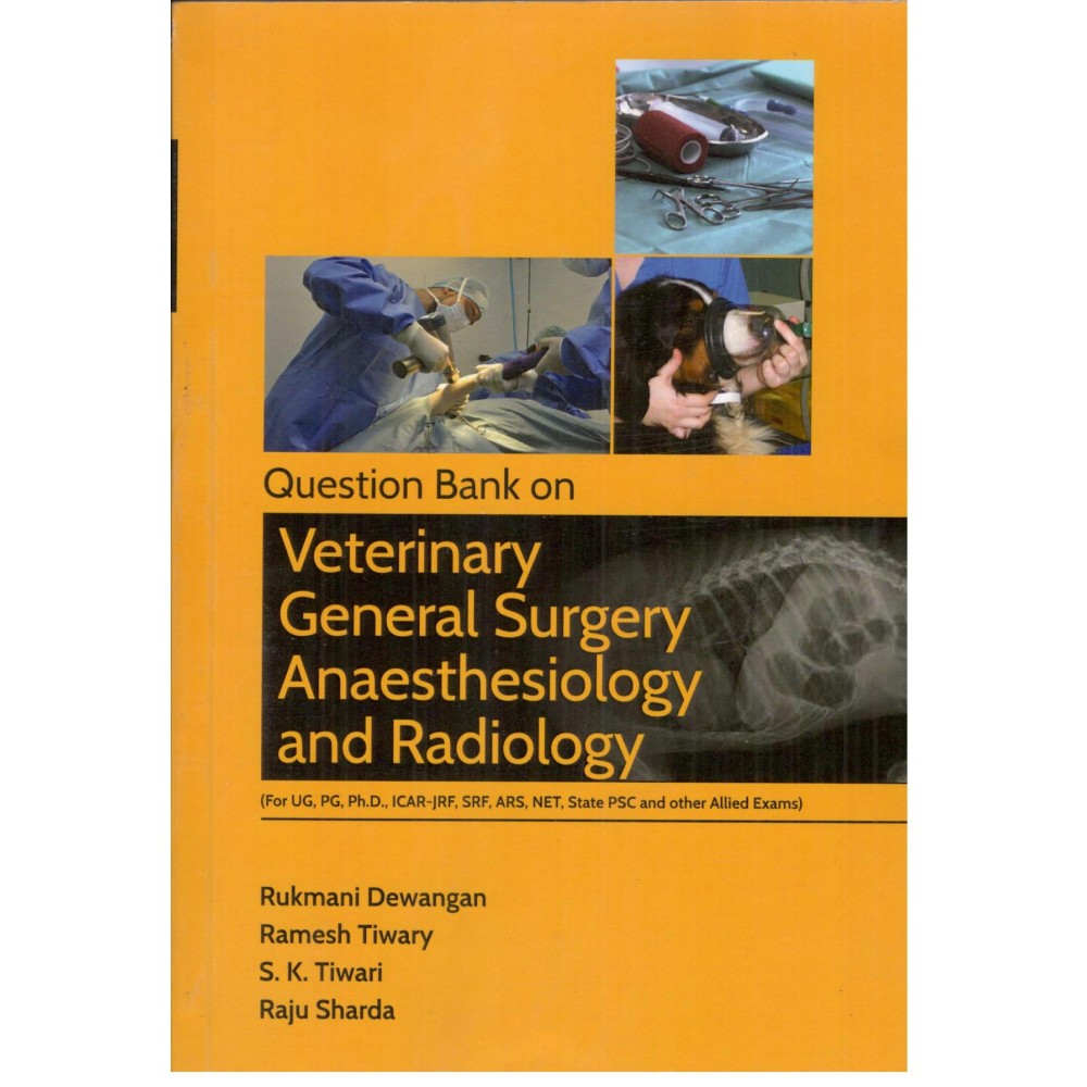 Question Bank on Veterinary General Surgery Anaesthesiology and Radiology: For UG PG Ph D ICAR JRF SRF ARS NET State PSC and Other Allied Exams